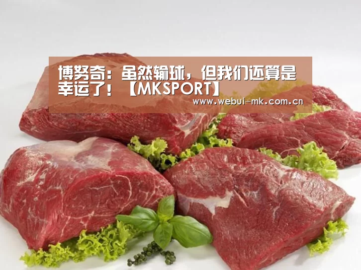博努奇:虽然输球,但我们还算是幸运了!【MKSPORT】(图2) MK体育app